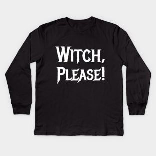 Witch, Please! Kids Long Sleeve T-Shirt